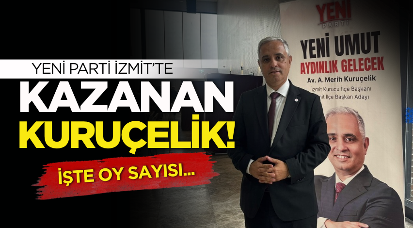 YENİ Parti İzmit’te kazanan Kuruçelik! İşte oy sayıları