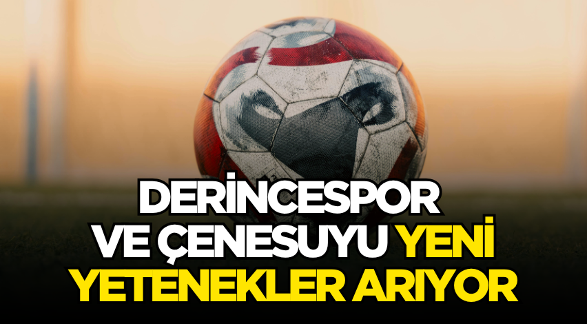Derincespor ve Çenesuyu yeni yetenekler arıyor