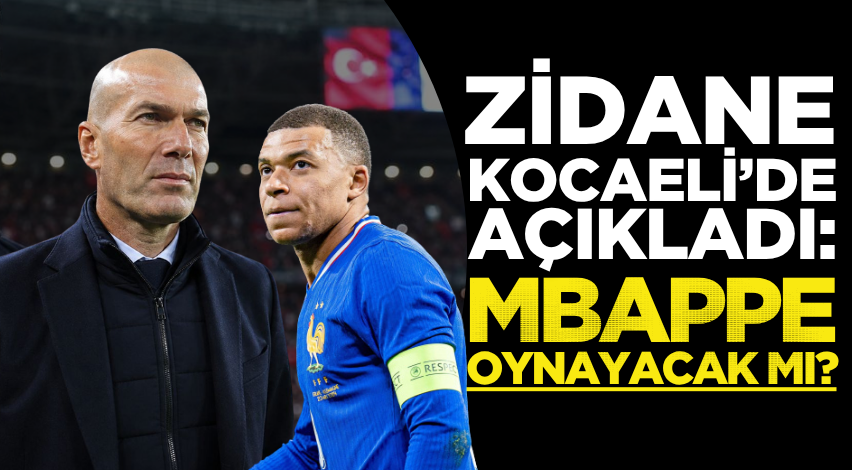 Zidane Kocaeli’de açıkladı: Mbappe oynayacak mı?