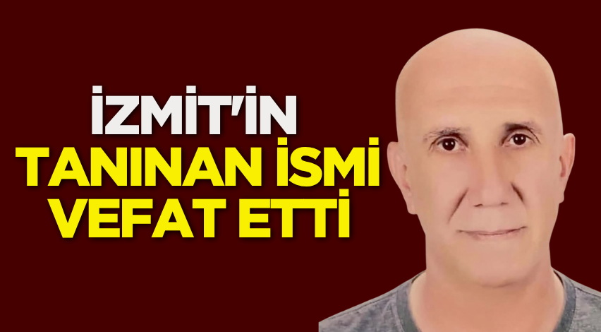 İzmit'in tanınan ismi vefat etti
