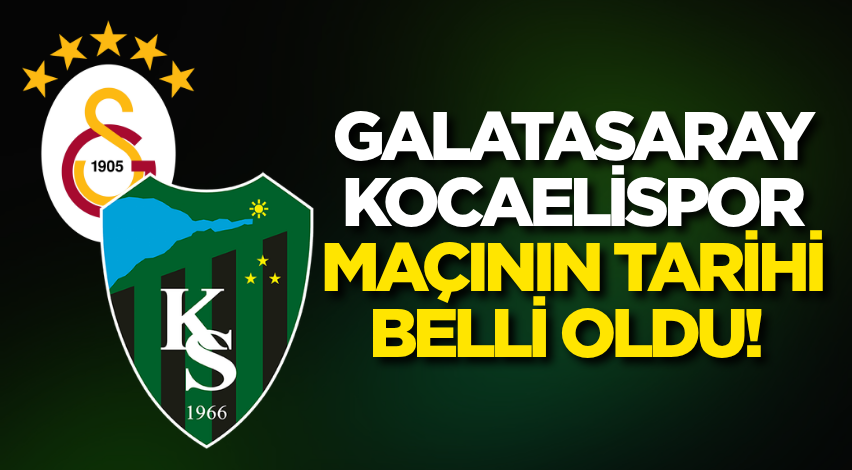 Galatasaray Kocaelispor maçının tarihi belli oldu!
