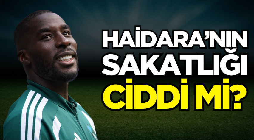 Haidara’nın sakatlığı ciddi mi?