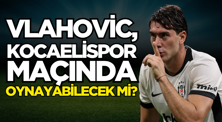 Vlahovic, Kocaelispor maçında oynayabilecek mi?