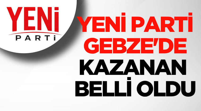YENİ Parti Gebze'de kazanan belli oldu!