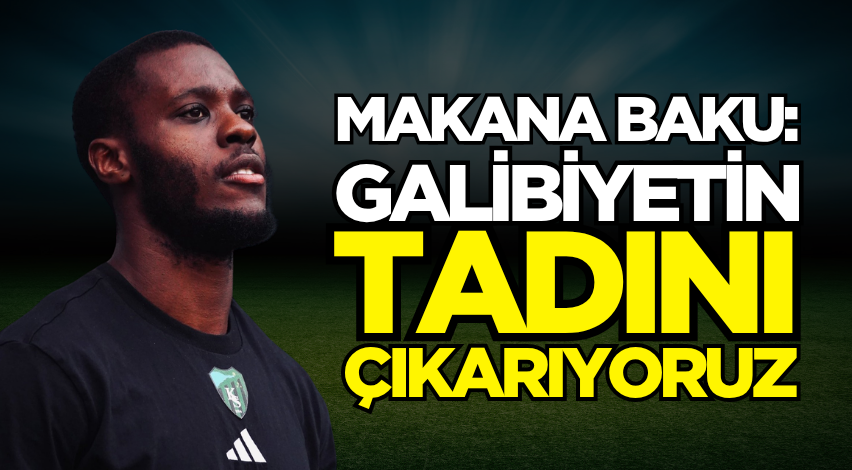 Makana Baku: Galibiyetin tadını çıkarıyoruz