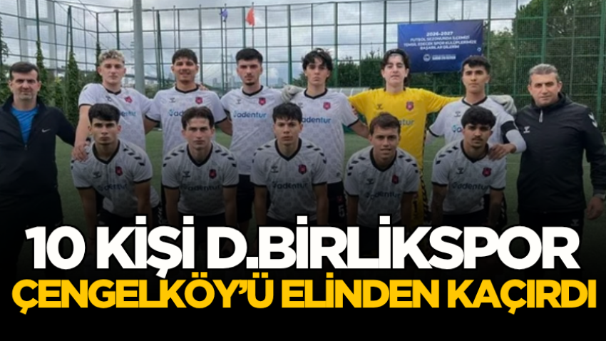 10 kişi D.Birlikspor, Çengelköy’ü elinden kaçırdı