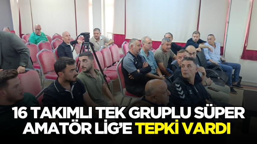 16 takımlı tek gruplu Süper Amatör Lig’e tepki vardı