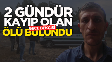 2 gündür kayıp olan gece bekçisi ölü bulundu