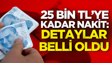 25 bin TL’ye kadar nakit: Detaylar belli oldu