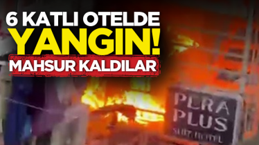 6 katlı otelde yangın! Mahsur kaldılar