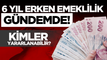6 yıl erken emeklilik gündemde! Kimler yararlanabilir? 