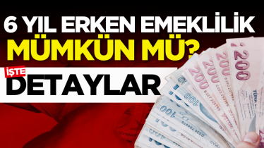 6 yıl erken emeklilik mümkün mü? İşte detaylar