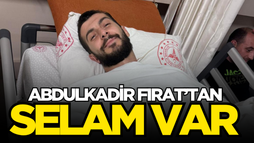 Abdulkadir Fırat’tan selam var