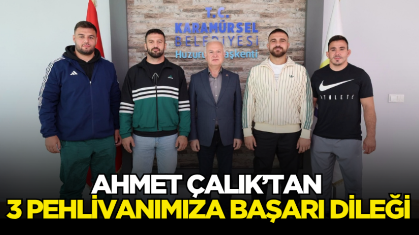 Ahmet Çalık’tan 3 pehlivanımıza başarı dileği 