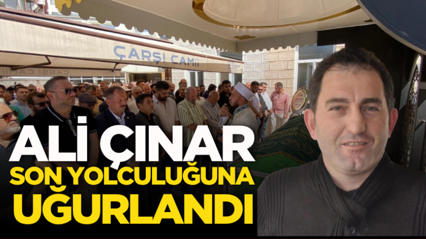 Ali Çınar son yolculuğuna uğurlandı