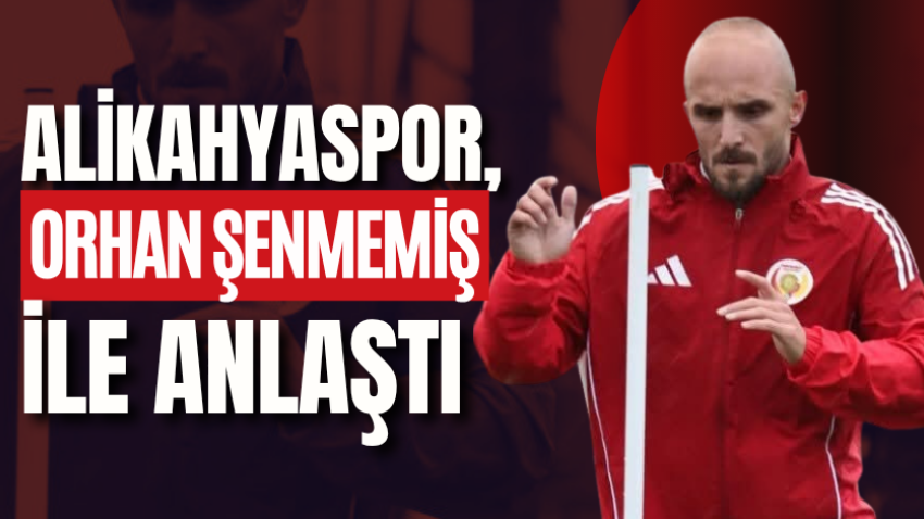 Alikahyaspor, Orhan Şenmemiş ile anlaştı