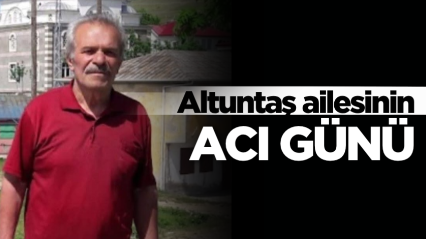 Altuntaş ailesinin acı günü