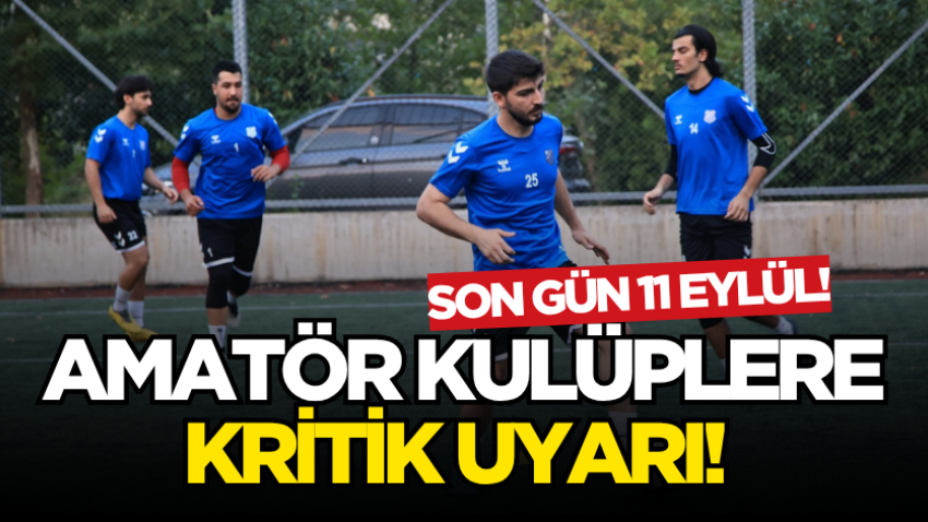 Amatör kulüplere kritik uyarı! Son gün 11 Eylül!