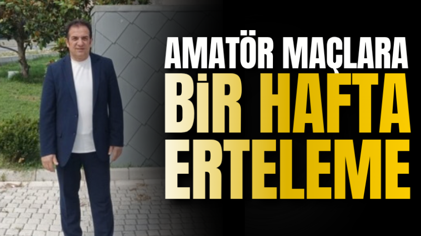 Amatör maçlara bir hafta erteleme
