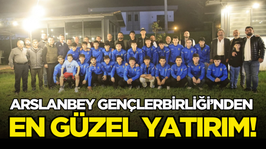 Arslanbey Gençlerbirliği’nden en güzel yatırım!