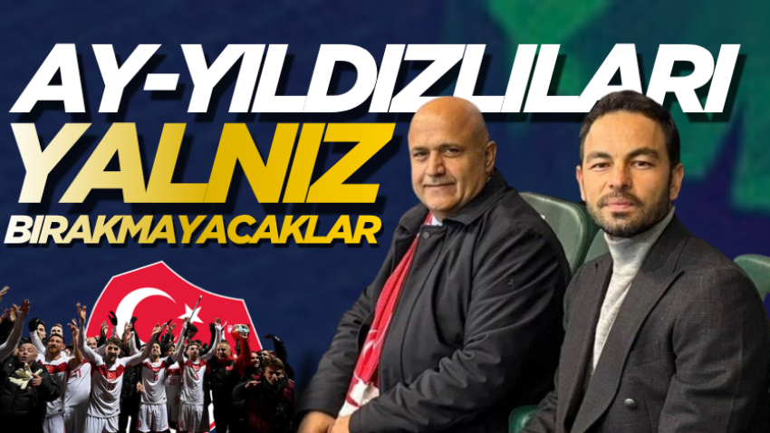 Ay-yıldızlıları yalnız bırakmayacaklar 