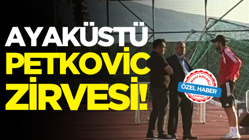 Ayaküstü Petkovic zirvesi! 