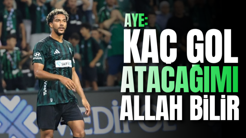 Aye: Kaç gol atacağımı Allah bilir