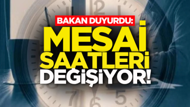 Bakan duyurdu: Mesai saatleri değişiyor!