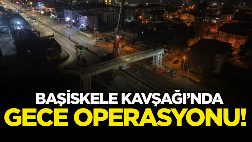 Başiskele Kavşağı’nda gece operasyonu!