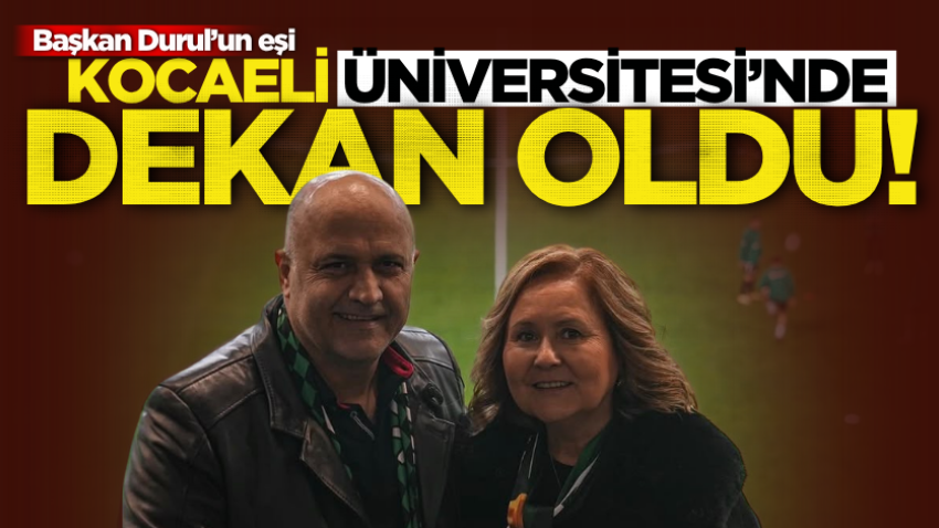 Başkan Durul’un eşi Kocaeli Üniversitesi’nde dekan oldu! 