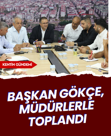 Başkan Gökçe, müdürlerle toplandı