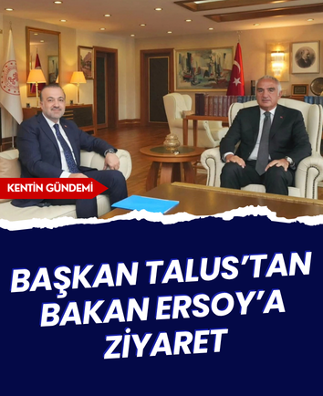 Başkan Talus’tan Bakan Ersoy’a ziyaret