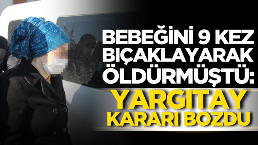Bebeğini 9 kez bıçaklayarak öldürmüştü: Yargıtay kararı bozdu