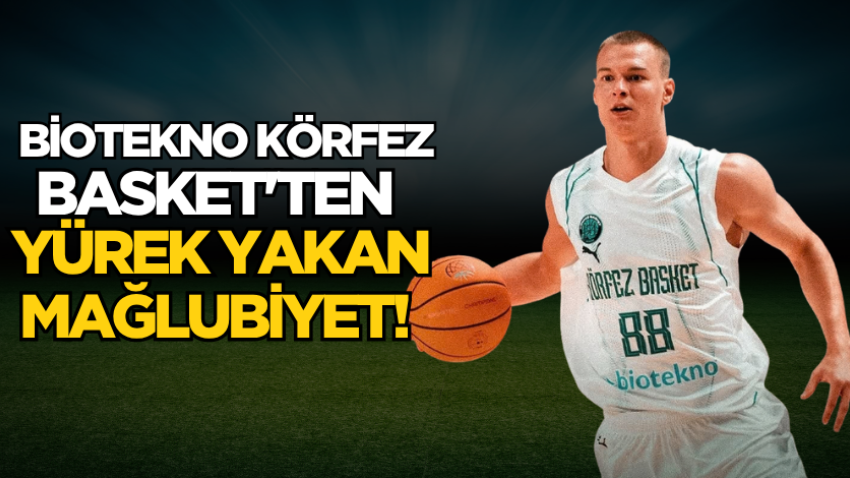 Biotekno Körfez Basket'ten yürek yakan mağlubiyet!