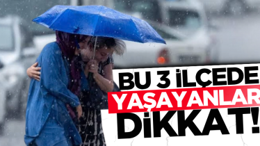 Bu 3 ilçede yaşayanlar dikkat!