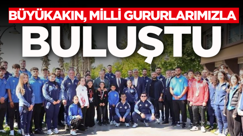 Büyükakın, milli gururlarımızla buluştu