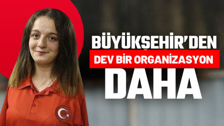 Büyükşehir’den dev bir organizasyon daha