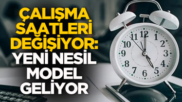 Çalışma saatleri değişiyor: Yeni nesil model geliyor