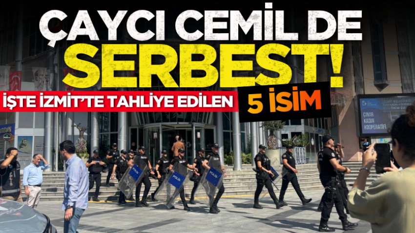 Çaycı Cemil de serbest! İşte İzmit’te tahliye edilen 5 isim