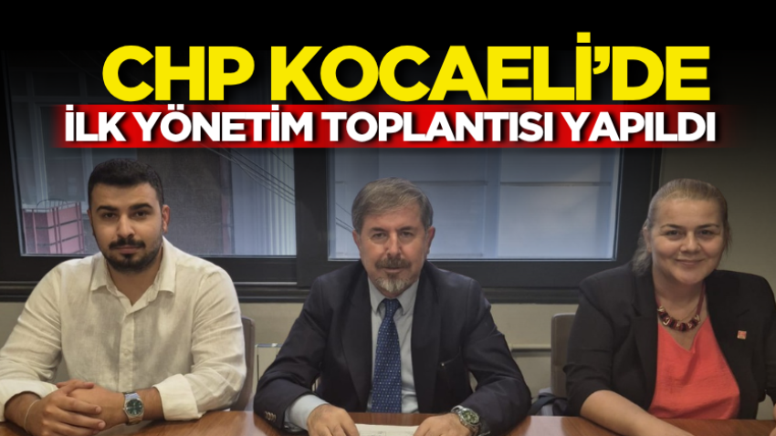CHP Kocaeli’de ilk yönetim toplantısı yapıldı 