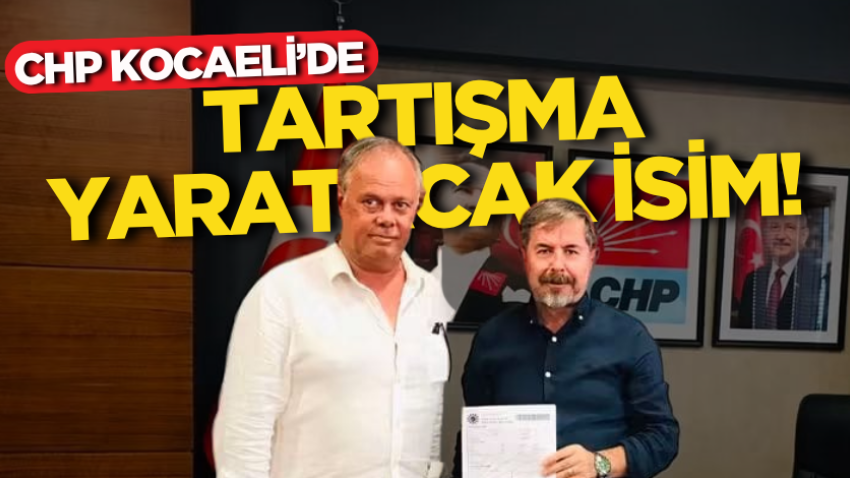 CHP Kocaeli’de tartışma yaratacak isim!