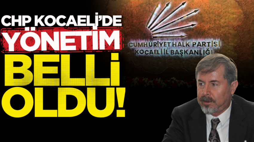 CHP Kocaeli’de yönetim belli oldu!