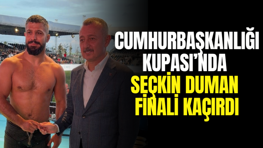 Cumhurbaşkanlığı Kupası’nda Seçkin Duman finali kaçırdı
