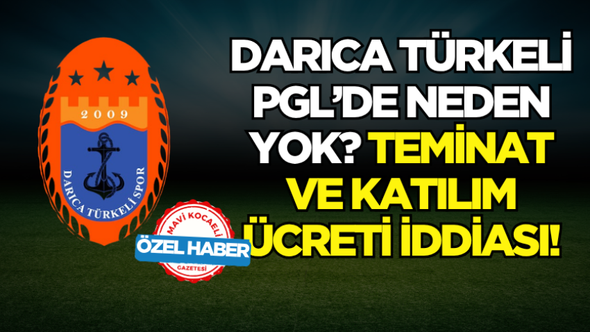Darıca Türkeli PGL’de neden yok? Teminat ve katılım ücreti iddiası!