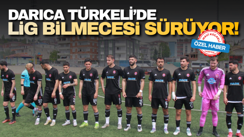 Darıca Türkeli’de lig bilmecesi sürüyor!