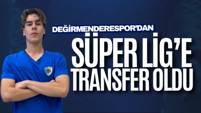 Değirmenderespor’dan Süper Lig’e transfer oldu
