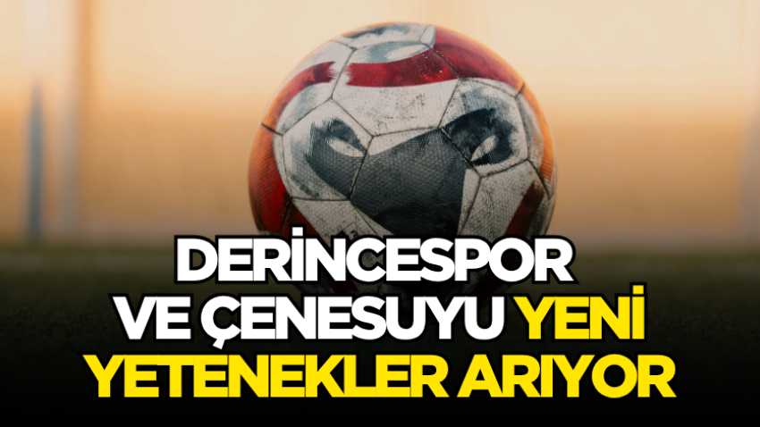 Derincespor ve Çenesuyu yeni yetenekler arıyor