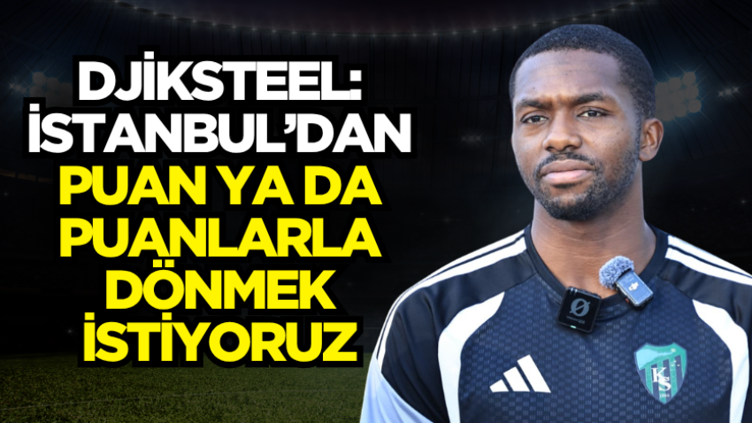 Djiksteel: İstanbul’dan puan ya da puanlarla dönmek istiyoruz