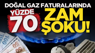 Doğal gaz faturalarında yüzde 70 zam şoku!