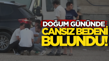 Doğum gününde cansız bedeni bulundu!
